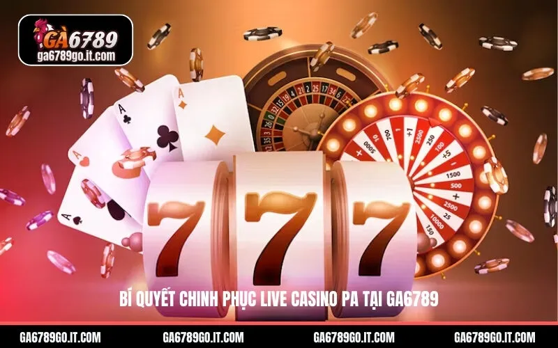 Bí quyết chinh phục Live Casino PA tại GA6789