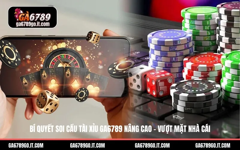 Bí Quyết Soi Cầu Tài Xỉu GA6789 Nâng Cao – Vượt Mặt Nhà Cái