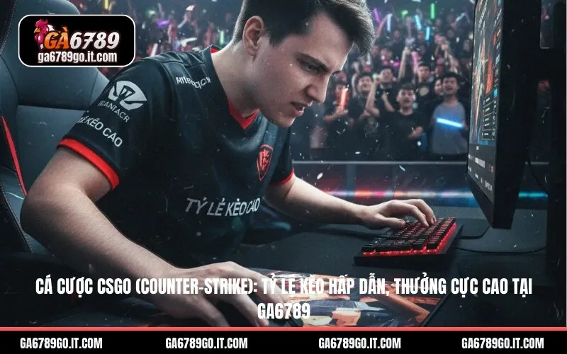 Cá Cược CSGO (Counter-Strike): Tỷ Lệ Kèo Hấp Dẫn, Thưởng Cực Cao Tại ga6789