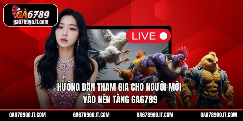 Hướng dẫn tham gia cho người mới vào nền tàng GA6789