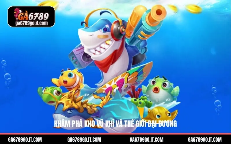 Khám phá kho vũ khí và thế giới đại dương