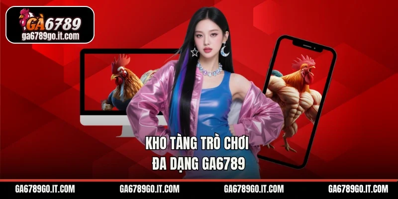 Kho  tàng trò chơi đa dạng GA6789
