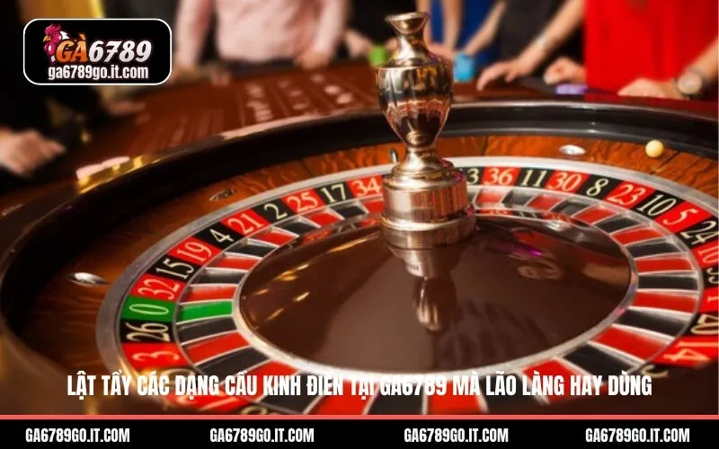 Lật Tẩy Các Dạng Cầu Kinh Điển Tại GA6789 Mà Lão Làng Hay Dùng