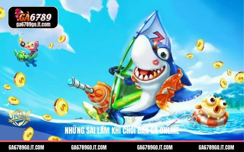 Những Sai Lầm Khi Chơi Bắn Cá Online