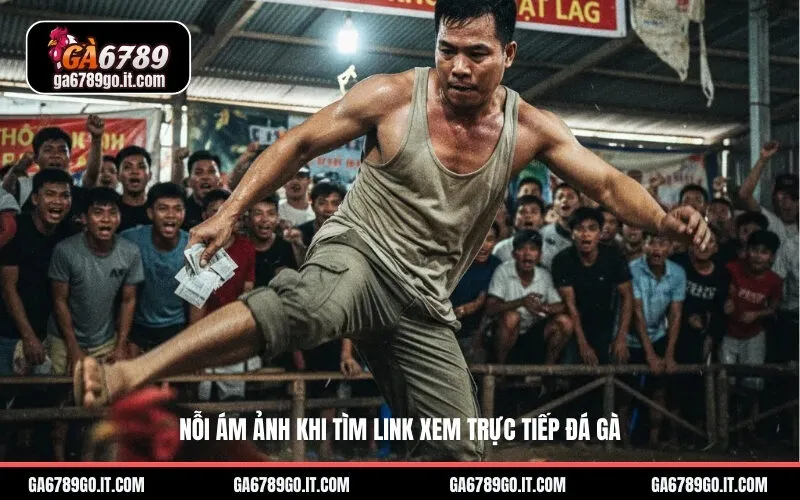 Nỗi Ám Ảnh Khi Tìm Link Xem Trực Tiếp Đá Gà