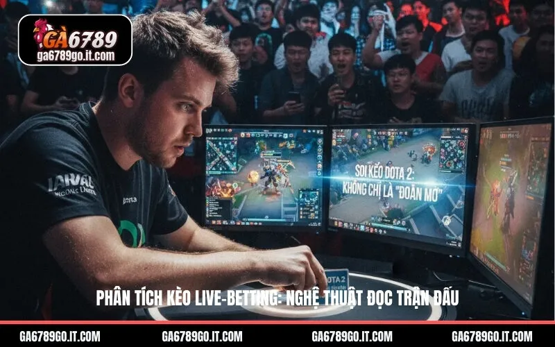 Phân tích kèo live-betting: Nghệ thuật đọc trận đấu