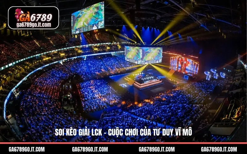 Soi Kèo Giải LCK - Cuộc Chơi Của Tư Duy Vĩ Mô