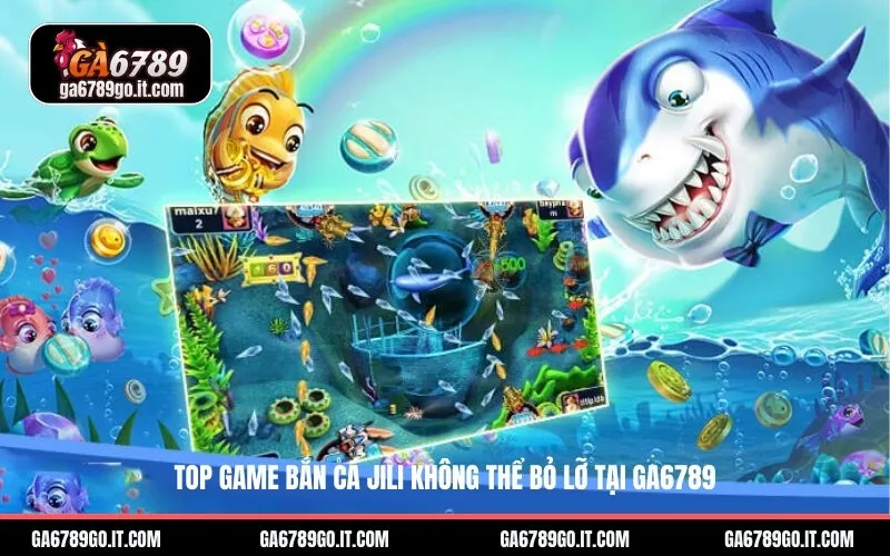 Top game Bắn Cá Jili không thể bỏ lỡ tại ga6789