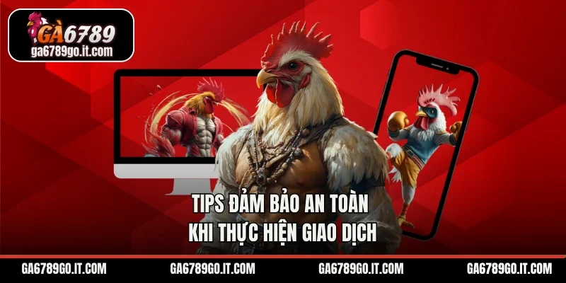 Tips đảm bảo an toàn khi thực hiện giao dịch