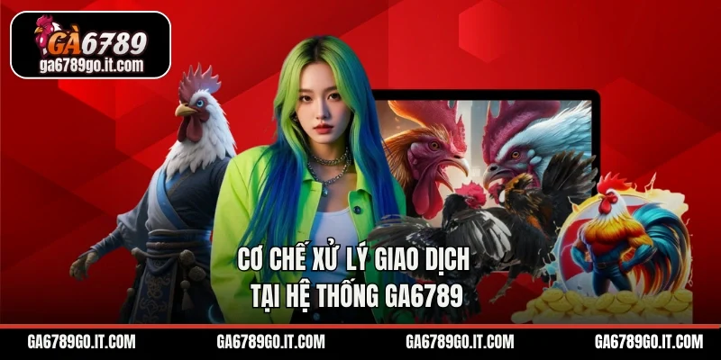 Cơ chế xử lý giao dịch tại hệ thống GA6789